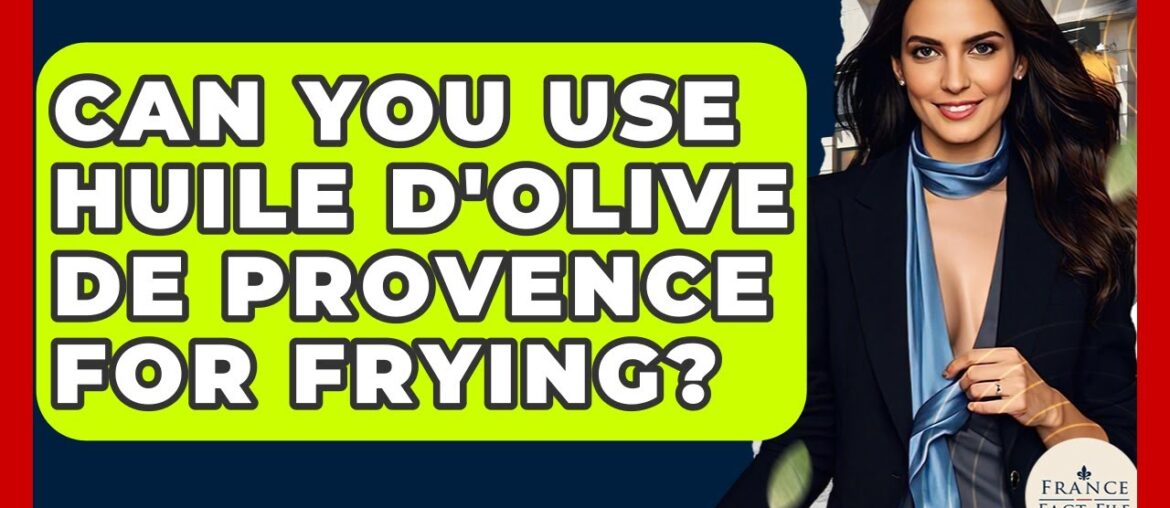 Can You Use Huile D'Olive De Provence For Frying? - France Fact File