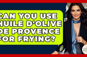 Can You Use Huile D'Olive De Provence For Frying? - France Fact File