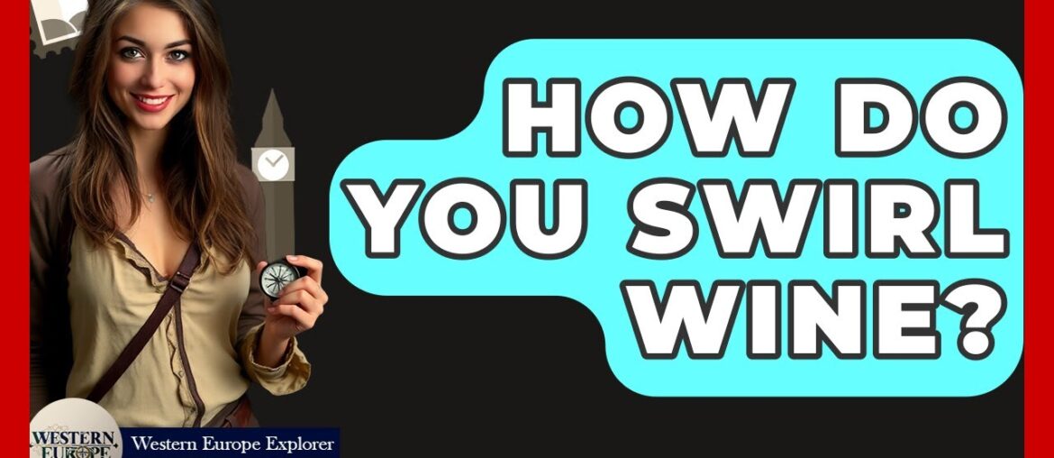 How Do You Swirl Wine? - Western Europe Explorer