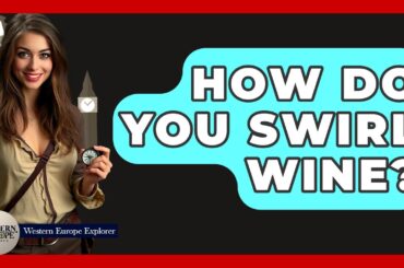 How Do You Swirl Wine? - Western Europe Explorer