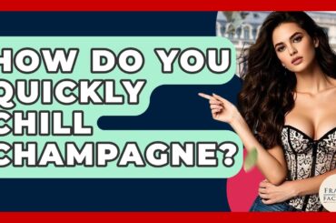How Do You Quickly Chill Champagne? - France Fact File