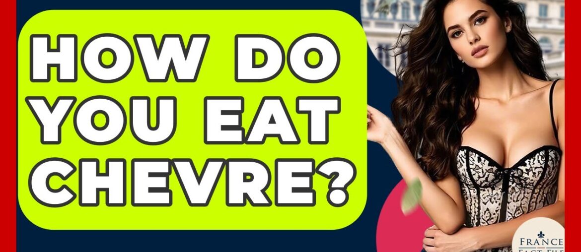 How Do You Eat Chevre? – France Fact File How Do You Eat Chevre? - France Fact File
