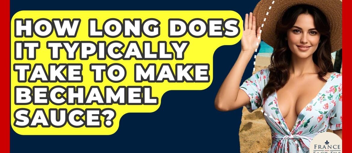 How Long Does It Typically Take To Make Bechamel Sauce? - France Fact File