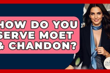 How Do You Serve Moet & Chandon? - France Fact File