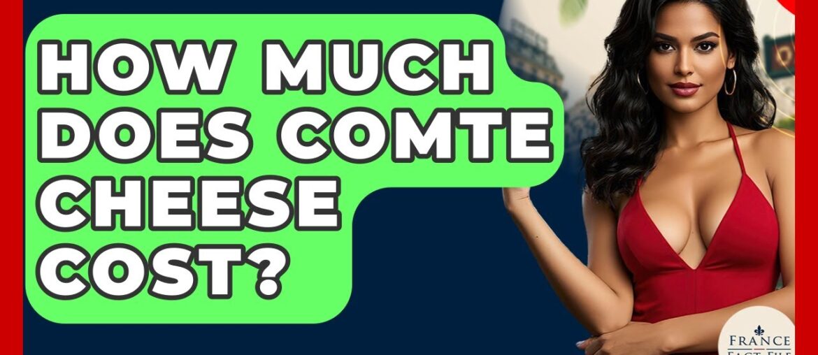 How Much Does Comte Cheese Cost? - France Fact File