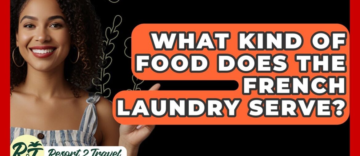 What Kind Of Food Does The French Laundry Serve? - Resort 2 Travel