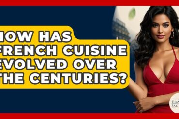 How Has French Cuisine Evolved Over The Centuries? - France Fact File