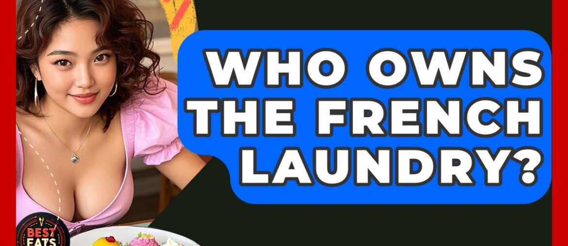 Who Owns The French Laundry? - Best Eats Worldwide