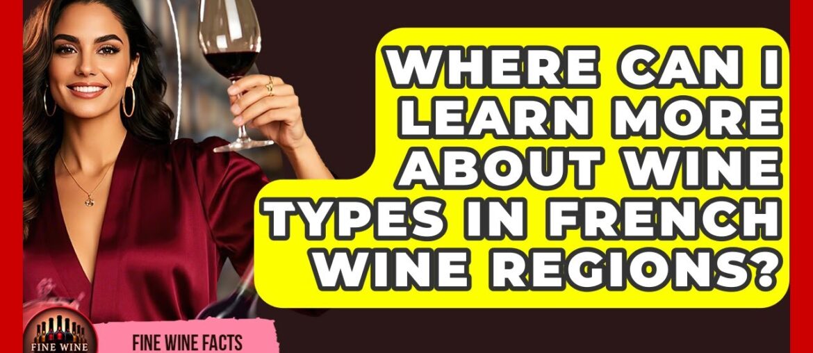 Where Can I Learn More About Wine Types in French Wine Regions? | Fine Wine Facts Where Can I Learn More About Wine Types in French Wine Regions? | Fine Wine Facts