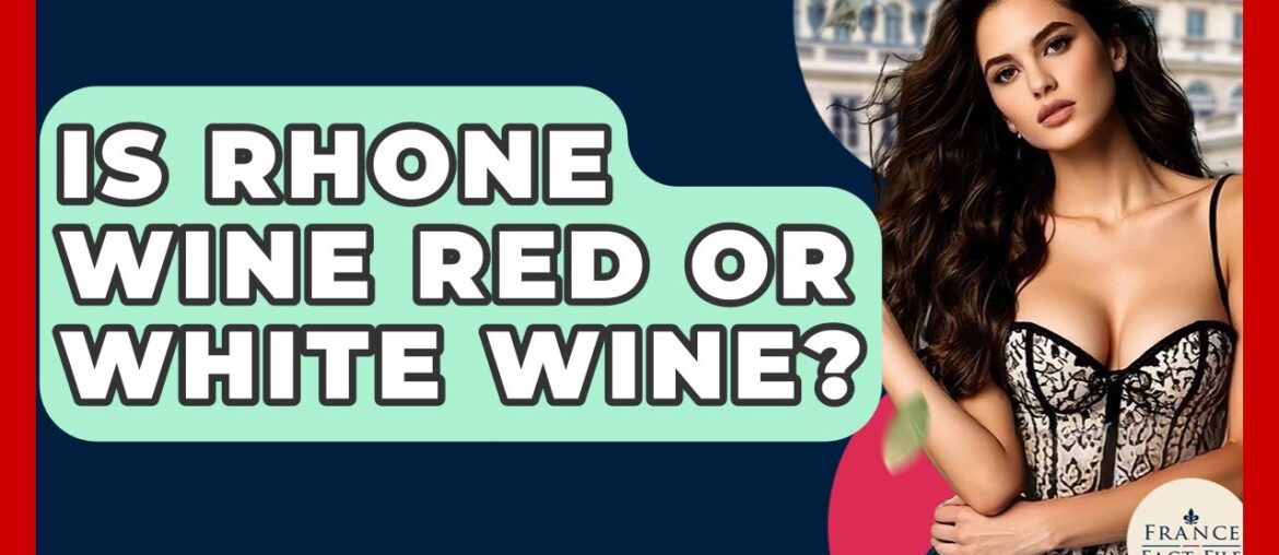 Is Rhone Wine Red Or White Wine? - France Fact File