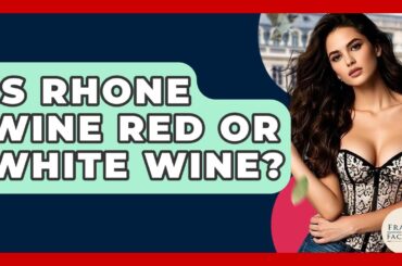 Is Rhone Wine Red Or White Wine? - France Fact File