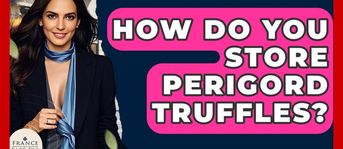 How Do You Store Perigord Truffles? - France Fact File