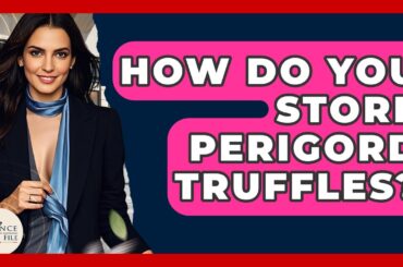 How Do You Store Perigord Truffles? - France Fact File