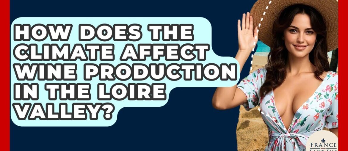 How Does The Climate Affect Wine Production In The Loire Valley? – France Fact File How Does The Climate Affect Wine Production In The Loire Valley? - France Fact File