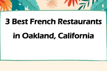 3 Best French Restaurants in Oakland, California | French Cuisine