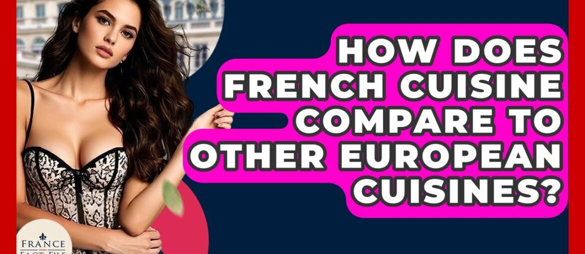 How Does French Cuisine Compare To Other European Cuisines? - France Fact File