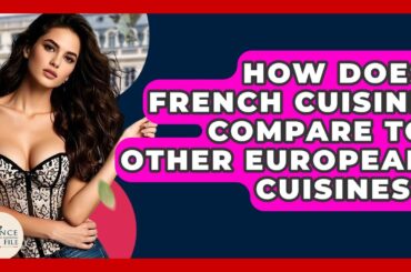 How Does French Cuisine Compare To Other European Cuisines? - France Fact File