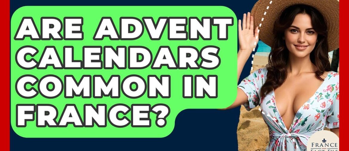 Are Advent Calendars Common In France? - France Fact File