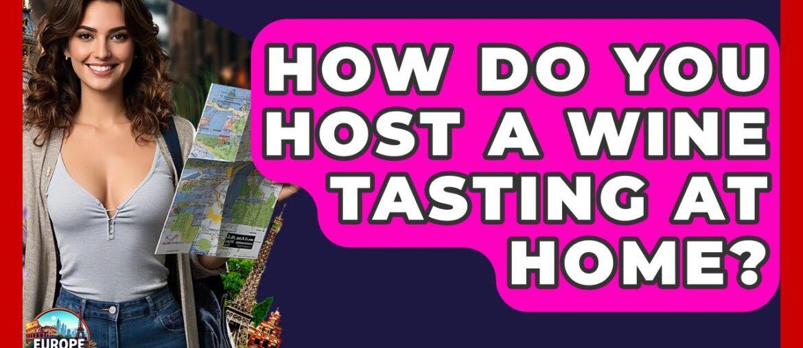 How Do You Host A Wine Tasting At Home? - Europe Travel Pros