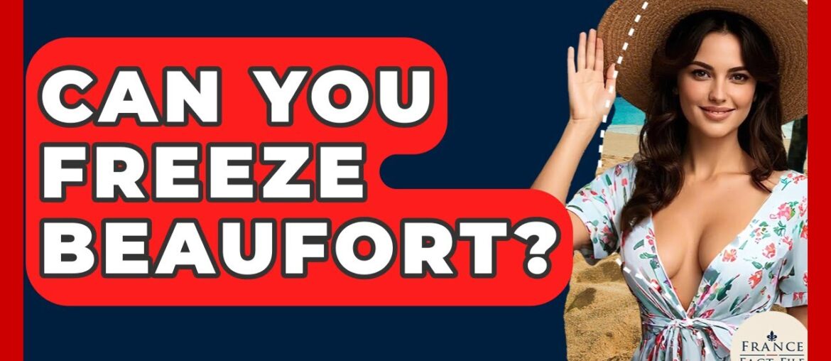 Can You Freeze Beaufort? – France Fact File Can You Freeze Beaufort? - France Fact File