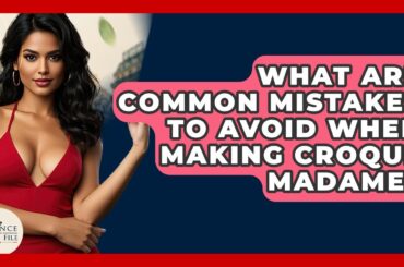 What Are Common Mistakes To Avoid When Making Croque Madame? - France Fact File