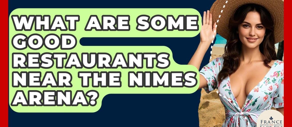 What Are Some Good Restaurants Near The Nimes Arena? - France Fact File