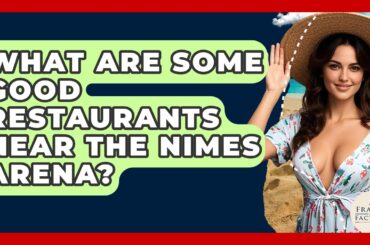 What Are Some Good Restaurants Near The Nimes Arena? - France Fact File