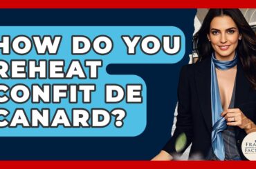 How Do You Reheat Confit De Canard? - France Fact File