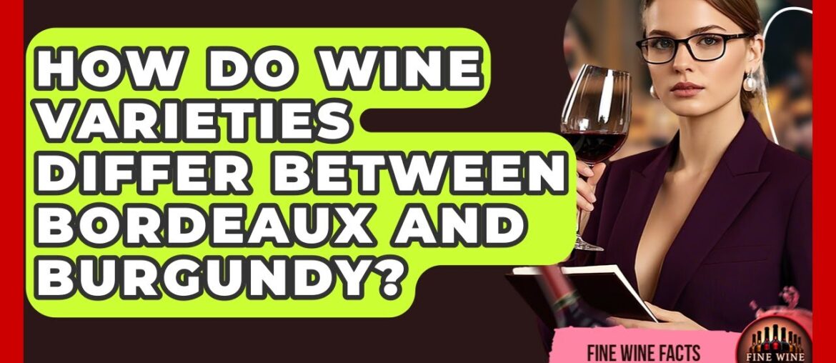 How Do Wine Varieties Differ Between Bordeaux and Burgundy? | Fine Wine Facts