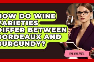 How Do Wine Varieties Differ Between Bordeaux and Burgundy? | Fine Wine Facts