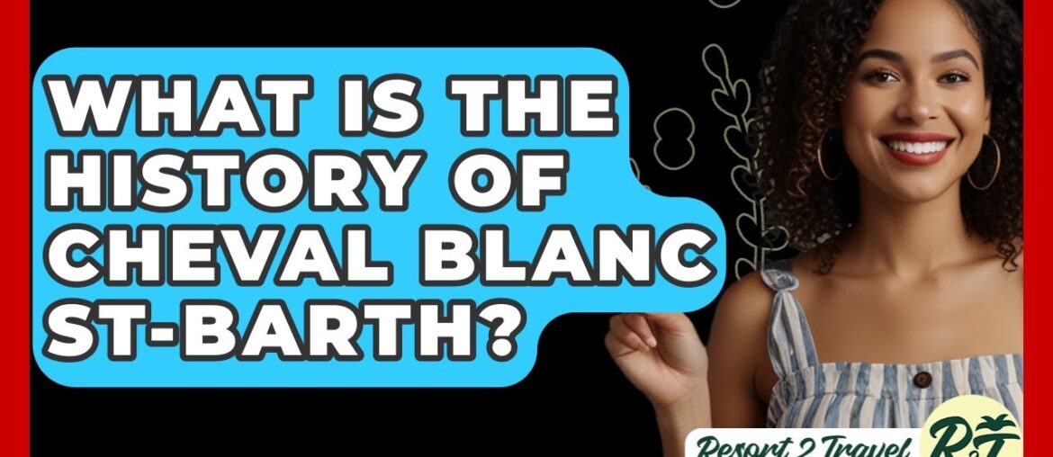 What Is The History Of Cheval Blanc St-Barth? - Resort 2 Travel