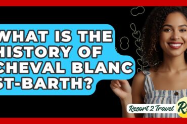 What Is The History Of Cheval Blanc St-Barth? - Resort 2 Travel