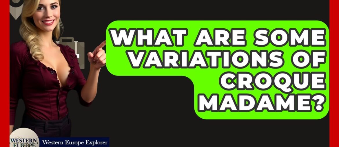 What Are Some Variations Of Croque Madame? - Western Europe Explorer