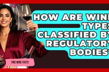 How Are Wine Types Classified by Regulatory Bodies? | Fine Wine Facts