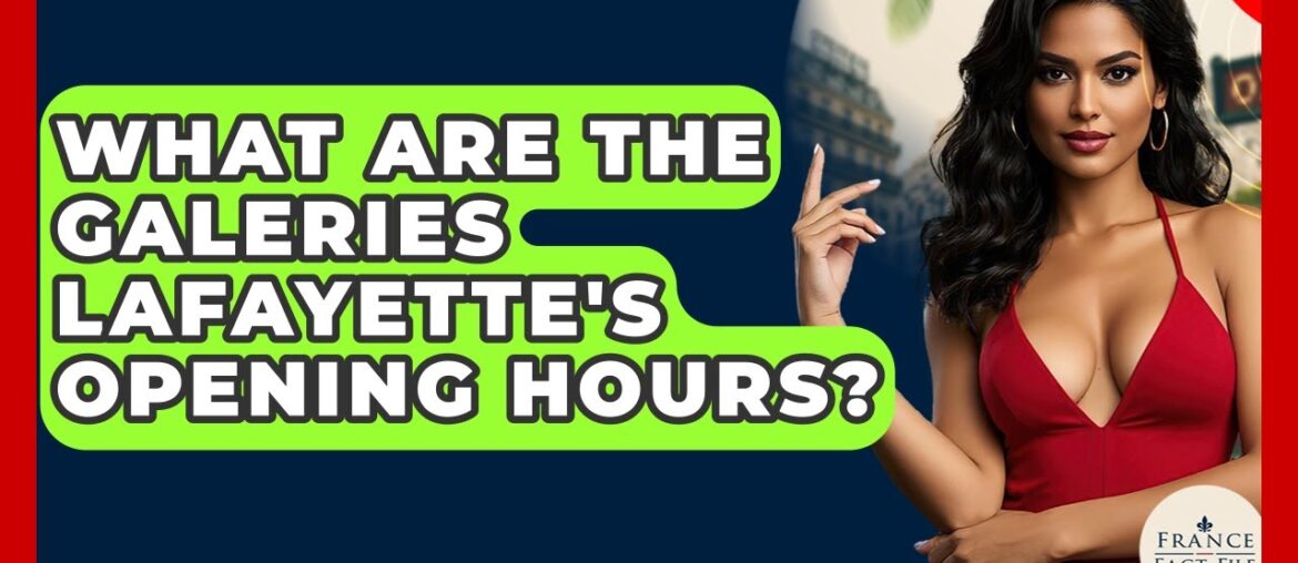 What Are The Galeries Lafayette's Opening Hours? - France Fact File