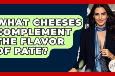 What Cheeses Complement The Flavor Of Pate? - France Fact File