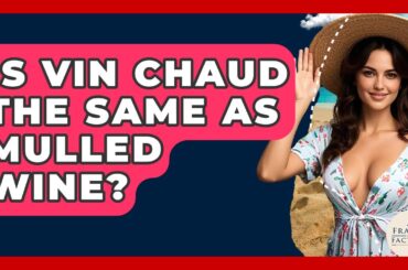 Is Vin Chaud The Same As Mulled Wine? - France Fact File