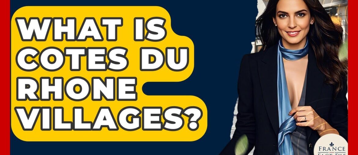 What Is Cotes Du Rhone Villages? – France Fact File What Is Cotes Du Rhone Villages? - France Fact File