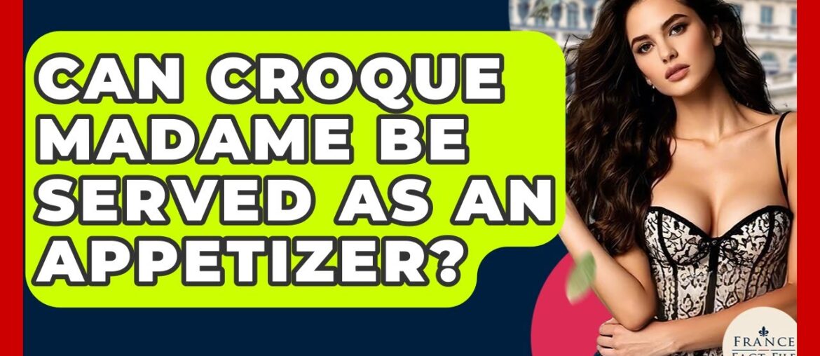 Can Croque Madame Be Served As An Appetizer? - France Fact File