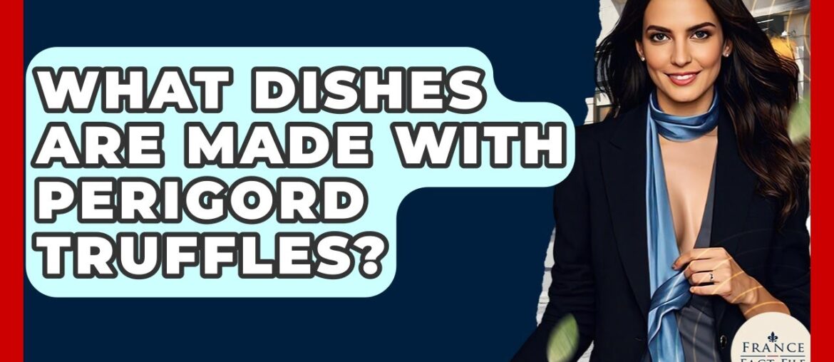 What Dishes Are Made With Perigord Truffles? - France Fact File