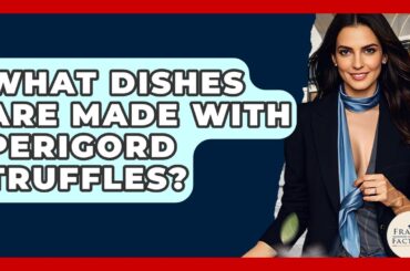 What Dishes Are Made With Perigord Truffles? - France Fact File
