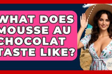 What Does Mousse Au Chocolat Taste Like? - France Fact File