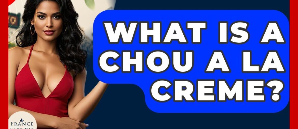 What Is A Chou a La Creme? - France Fact File