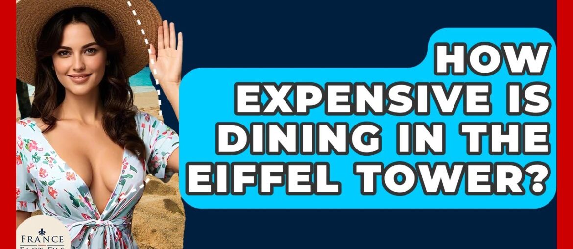How Expensive Is Dining In The Eiffel Tower? - France Fact File