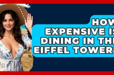 How Expensive Is Dining In The Eiffel Tower? - France Fact File