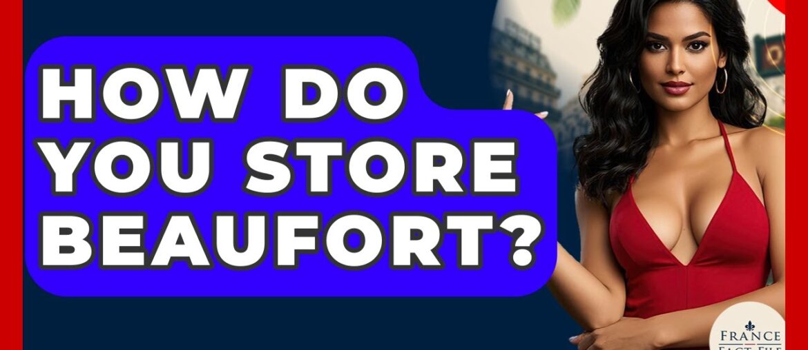 How Do You Store Beaufort? – France Fact File How Do You Store Beaufort? - France Fact File