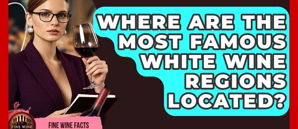 Where Are the Most Famous White Wine Regions Located? – Fine Wine Facts Where Are the Most Famous White Wine Regions Located? - Fine Wine Facts