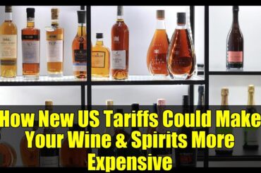 How New US Tariffs Could Make Your Wine & Spirits More Expensive