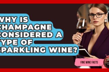 Why Is Champagne Considered a Type of Sparkling Wine? - Fine Wine Facts