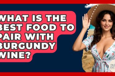 What Is The Best Food To Pair With Burgundy Wine? - France Fact File